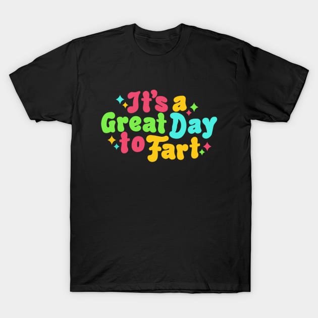 It's a Great Day to Fart T-Shirt by Megan Star